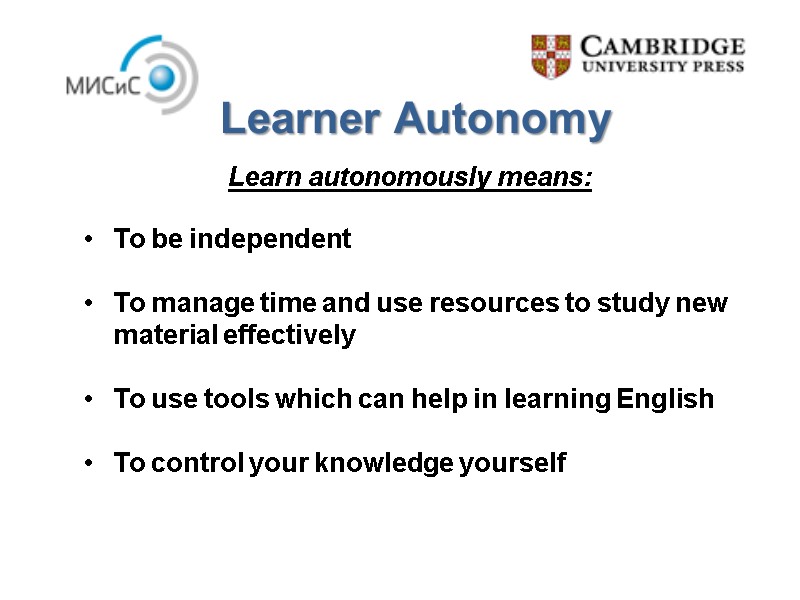 Learner Autonomy To be independent  To manage time and use resources to study